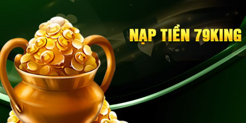 Những điều cần biết để nạp tiền 79King không lỗi