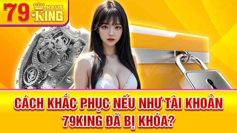 Nếu bị khoá tài khoản 79King hãy liên hệ ngay CSKH